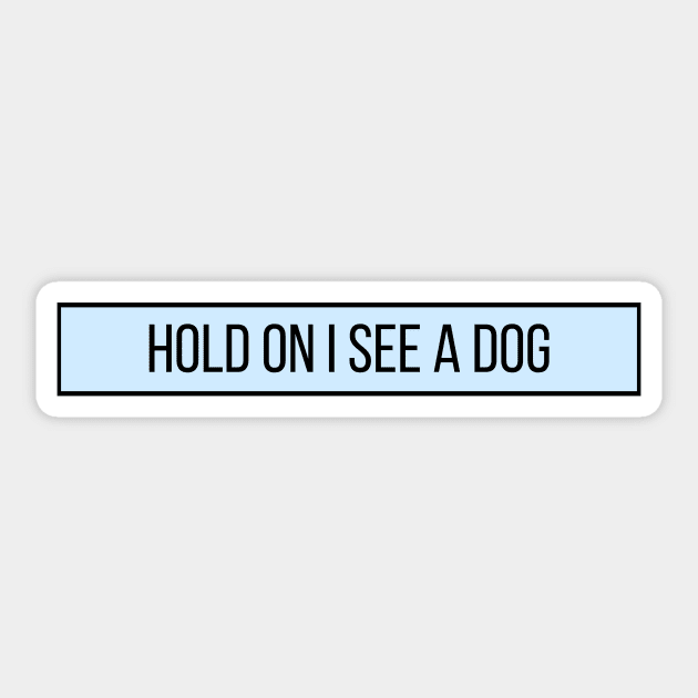 Hold On I See a Dog - Dog Quotes Sticker by BloomingDiaries